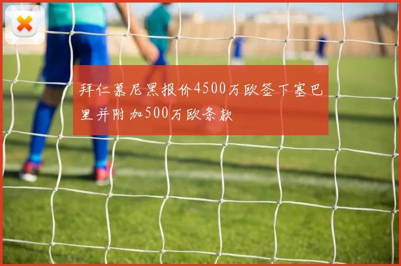 拜仁慕尼黑报价4500万欧签下塞巴里并附加500万欧条款